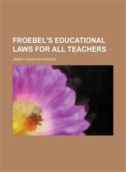 Froebel's Educational Laws for All Teachers,1150217448,9781150217449