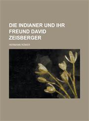 Die Indianer Und Ihr Freund David Zeisberger,1234897709,9781234897703
