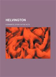 Helvington; a dramatic story in five acts,1150962968,9781150962967