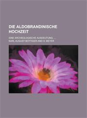 Die Aldobrandinische Hochzeit; Eine Archaologische Ausdeutung. ...,1155121694,9781155121697