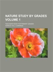 Nature study by grades Volume 1 ; teachers' book for primary grades,1231058390,9781231058398