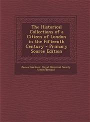 Historical Collections of a Citizen of London in the Fifteenth Century,1289760071,9781289760076