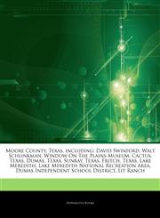 Articles On Moore County, Texas, including David Swinford, Walt Schlinkman, Window On The Plains Museum, Cactus, Texas, Dumas, Texas, Sunray, Texas, Fritch, Texas, Lake Meredith, Lake Meredith National Recreation Area,1244865028,9781244865020