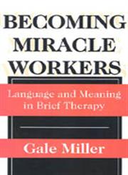 Becoming Miracle Workers Language and Meaning in Brief Therapy,0202305716,9780202305714