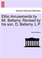 Ethic Amusements by Mr. Bellamy. Revised by his son, D. Bellamy. L.P.,1241367825,9781241367824