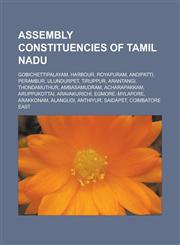 Assembly constituencies of Tamil Nadu Gobichettipalayam, Harbour, Royapuram, Andipatti, Perambur, Ulundurpet, Tiruppur, Arantangi,1233174665,9781233174669