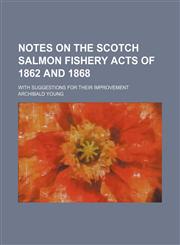 Notes on the scotch salmon fishery acts of 1862 and 1868; with suggestions for their improvement,1154556581,9781154556582