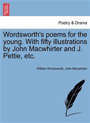 Wordsworth's poems for the young. With fifty illustrations by John Macwhirter and J. Pettie, etc.,1241140065,9781241140069