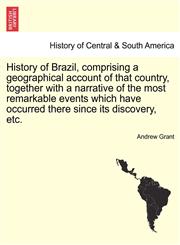 History of Brazil, comprising a geographical account of that country, together with a narrative of the most remarkable events which have occurred there since its discovery, etc.,1241474362,9781241474362