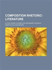 Composition rhetoric-literature; a four years' course for secondary schools,1236662490,9781236662491