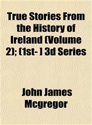 True Stories From the History of Ireland (Volume 2); (1st- ] 3d Series,1153192551,9781153192552