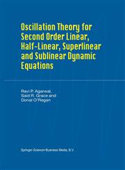 Oscillation Theory for Second Order Linear, Half-Linear, Superlinear and Sublinear Dynamic Equations,1402008023,9781402008023