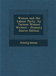 Women and the Labour Party, by Various Women Writers - Primary Source Edition,1294668188,9781294668183