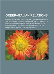 Greek-Italian relations Greco-Italian War, Greeks in Italy, Greek scholars in the Renaissance, Greek-Calabrian dialect, Battle of Pindus,1233127624,9781233127627