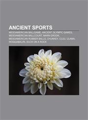 Ancient sports Mesoamerican ballgame, Ancient Olympic Games, Mesoamerican ballcourt, Marn Grook, Mesoamerican rubber balls, Chunkey, Cuju,1156763975,9781156763971