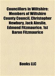 Councillors in Wiltshire Members of Wiltshire County Council, Christopher Newbury, Jack Ainslie, Edmond Fitzmaurice, 1st Baron Fitzmaurice,1158228384,9781158228386