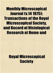 Monthly Microscopical Journal (v.14 1875); Transactions of the Royal Microscopical Society, and Record of Histological Research at Home and,1153043858,9781153043854
