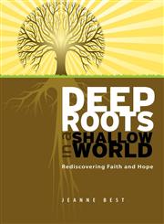 Deep Roots in a Shallow World Rediscovering Faith and Hope,1554528100,9781554528103