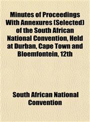 Minutes of Proceedings With Annexures (Selected) of the South African National Convention, Held at Durban, Cape Town and Bloemfontein, 12th,1152671154,9781152671157