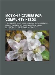 Motion Pictures for Community Needs; A Practical Manual of Information and Suggestion for Educational, Religious and Social Work,1150873981,9781150873980