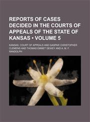 Reports of cases decided in the Courts of Appeals of the state of Kansas (Volume 5),1151157686,9781151157683