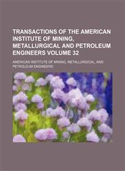 Transactions of the American Institute of Mining, Metallurgical and Petroleum Engineers Volume 32,1153848856,9781153848855