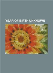 Year of Birth Unknown Ragnvald Godredsson, Captain R. T. Claridge, D. B. Cooper, Khalid Sheikh Mohammed, Siward, Earl of Northumbria, Emery,1150929286,9781150929281