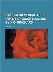 Ga Shulou Persai. the Persae of Aeschylus, Ed. by A.O. Prickard,1234280256,9781234280253