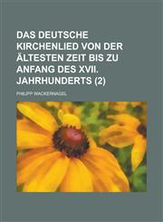 Das Deutsche Kirchenlied Von Der Altesten Zeit Bis Zu Anfang Des XVII. Jahrhunderts (2 ),115356792X,9781153567923
