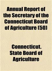 Annual Report of the Secretary of the Connecticut Board of Agriculture (50),1153447584,9781153447584