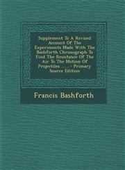 Supplement To A Revised Account Of The Experiments Made With The Bashforth Chronograph To Find The Resistance Of The Air To The Motion Of Projectiles ...... - Primary Source Edition,1295867834,9781295867837