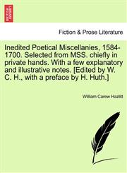 Inedited Poetical Miscellanies, 1584-1700. Selected from MSS. chiefly in private hands. With a few explanatory and illustrative notes. [Edited by W. C. H., with a preface by H. Huth.],1241593981,9781241593988