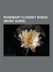 Rosemary Clooney Songs (Music Guide) Blue Skies (Song), Botch-A-Me (Ba-Ba-Baciami Piccina), Cold, Cold Heart, Come On-A My House, Count Your Blessing,1230542299,9781230542294