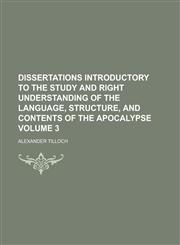 Dissertations Introductory to the Study and Right Understanding of the Language, Structure, and Contents of the Apocalypse Volume 3,1153831562,9781153831567