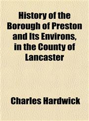 History of the Borough of Preston and Its Environs, in the County of Lancaster,1152833502,9781152833500