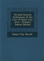 Revised General Ordinances of the City of Sioux City, Iowa - Primary Source Edition,1287726089,9781287726081