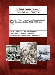 Journals of the conventions of the people of South Carolina held in 1832, 1833, and 1852.,1275808956,9781275808959