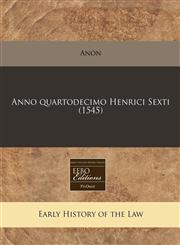 Anno quartodecimo Henrici Sexti (1545),1171306504,9781171306504