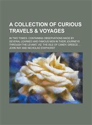 A   Collection of Curious Travels & Voyages; In Two Tomes. Containing Observations Made by Several Learned and Famous Men in Their Journeys Through Th,1231757809,9781231757802