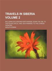 Travels in Siberia Volume 2; including excursions northwards, down the Obi, to the Polar Circle, and, southwards, to the Chinese frontier,1459010027,9781459010024