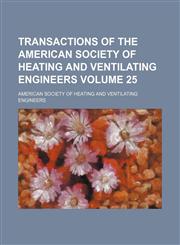 Transactions of the American Society of Heating and Ventilating Engineers Volume 25,1130100693,9781130100693