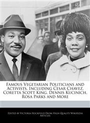 Famous Vegetarian Politicians and Activists, Including Cesar Chavez, Coretta Scott King, Dennis Kucinich, Rosa Parks and More,1241412316,9781241412319