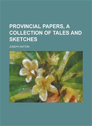 Provincial Papers, a Collection of Tales and Sketches,115078170X,9781150781704