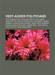 Vest-Agder politicians Kristiansand politicians, Mayors of Vest-Agder municipalities, Nicolai Wergeland, Ole Øisang, Søren Jaabæk,1156652405,9781156652404