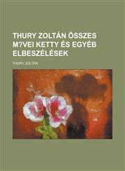 Thury Zoltán összes m?vei  Ketty és egyéb elbeszélések (I),1236713796,9781236713797
