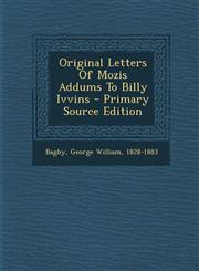 Original Letters Of Mozis Addums To Billy Ivvins - Primary Source Edition,1293075671,9781293075678