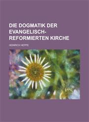 Die Dogmatik Der Evangelisch-Reformierten Kirche,1235483738,9781235483738