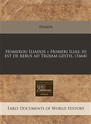 Homerou Iliados = Homeri Ilias Id Est de Rebus Ad Trojam Gestis. (1664),117128974X,9781171289746