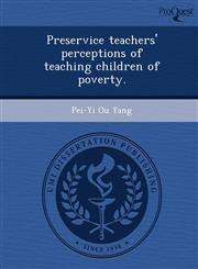 Preservice teachers' perceptions of teaching children of poverty.,1244784117,9781244784116