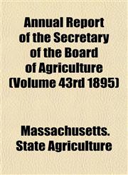 Annual Report of the Secretary of the Board of Agriculture (Volume 43rd 1895),115344609X,9781153446099